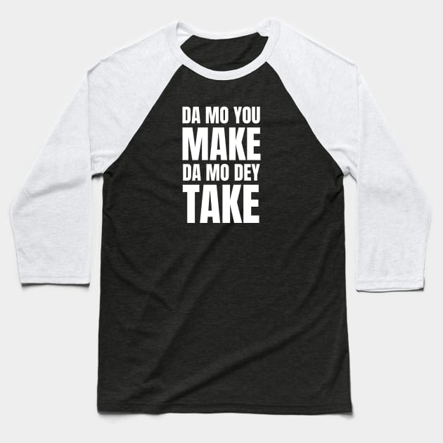 Da Mo You Make Da Mo Dey Take Baseball T-Shirt by Funnyteesforme